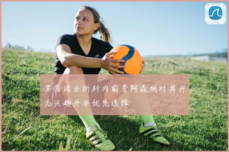 罗马诺分析科内前景阿森纳对其并无兴趣并非优先选择
