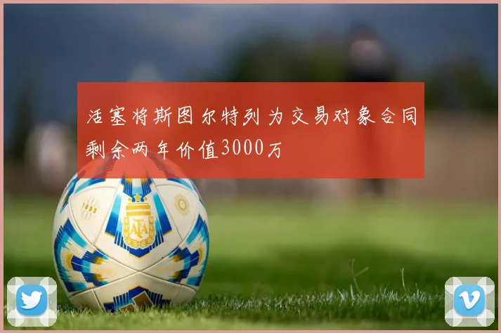 活塞将斯图尔特列为交易对象合同剩余两年价值3000万