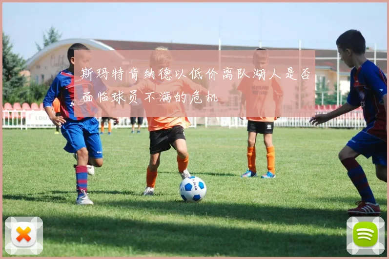 斯玛特肯纳德以低价离队湖人是否面临球员不满的危机